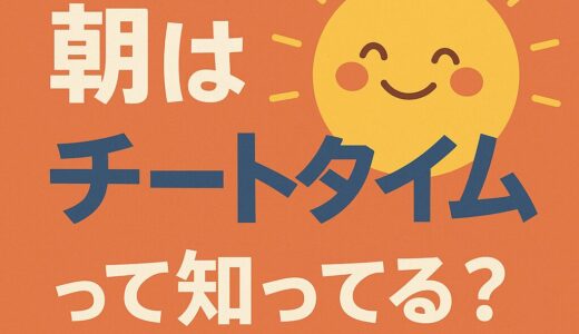 「朝はチートタイム」って知ってる？──人生を加速させる最強の時間帯、使わない手はない。
